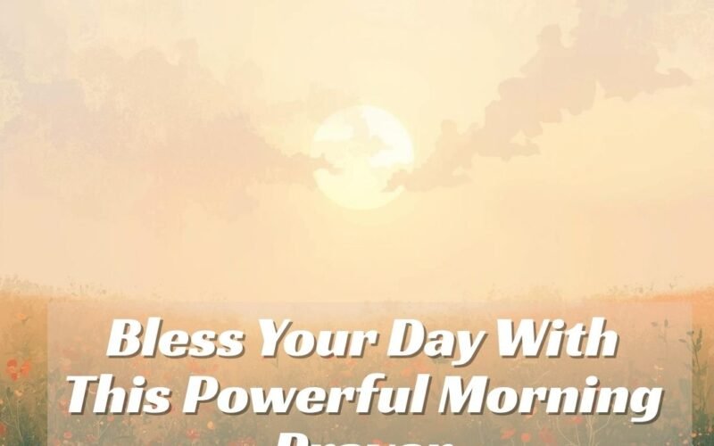 Bless Your Day With This Powerful Morning Prayer